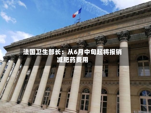 法国卫生部长:从6月中旬起将报销减肥药费用-第2张图片