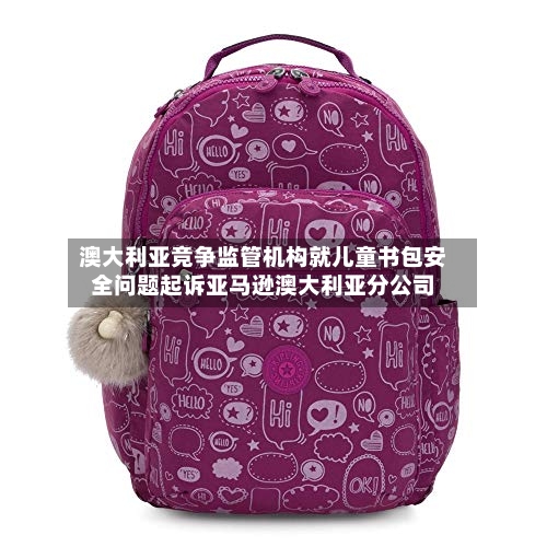 澳大利亚竞争监管机构就儿童书包安全问题起诉亚马逊澳大利亚分公司