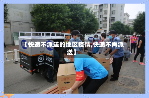 【快递不派送的地区疫情,快递不再派送】