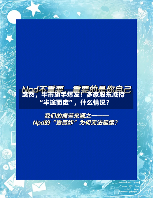 突然，牛市旗手爆发！多家股东减持“半途而废”	，什么情况？-第2张图片