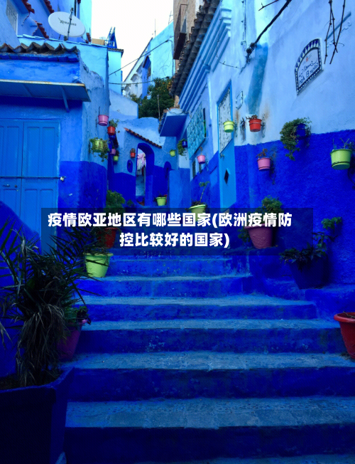 疫情欧亚地区有哪些国家(欧洲疫情防控比较好的国家)-第2张图片