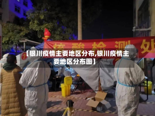 【银川疫情主要地区分布,银川疫情主要地区分布图】