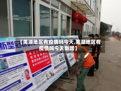 【芜湖地区有疫情吗今天,芜湖地区有疫情吗今天新增】