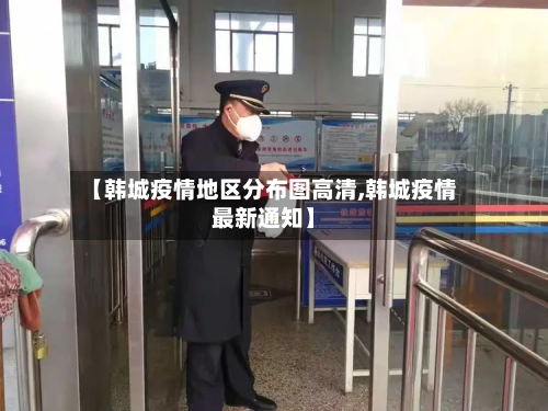 【韩城疫情地区分布图高清,韩城疫情最新通知】