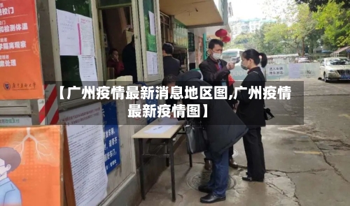【广州疫情最新消息地区图,广州疫情最新疫情图】