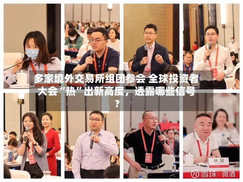 多家境外交易所组团参会 全球投资者大会“热”出新高度	，透露哪些信号？-第2张图片