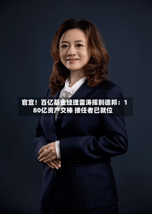官宣！百亿基金经理雷涛挥别德邦：180亿资产交棒 接任者已就位