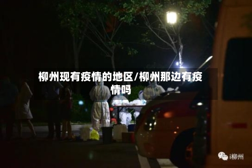 柳州现有疫情的地区/柳州那边有疫情吗