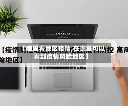 【哪里看地区疫情,在哪里可以看到疫情风险地区】-第2张图片