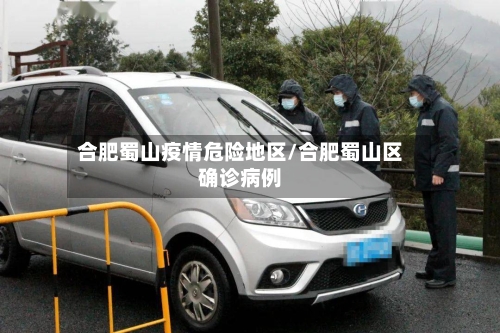 合肥蜀山疫情危险地区/合肥蜀山区确诊病例-第2张图片