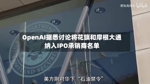 OpenAI据悉讨论将花旗和摩根大通纳入IPO承销商名单-第2张图片