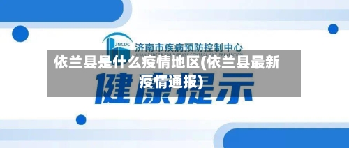 依兰县是什么疫情地区(依兰县最新疫情通报)-第2张图片