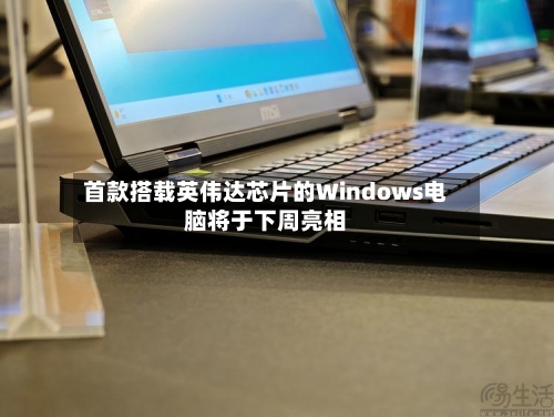 首款搭载英伟达芯片的Windows电脑将于下周亮相-第3张图片