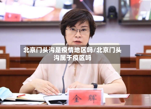 北京门头沟是疫情地区吗/北京门头沟属于疫区吗-第2张图片