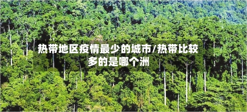 热带地区疫情最少的城市/热带比较多的是哪个洲