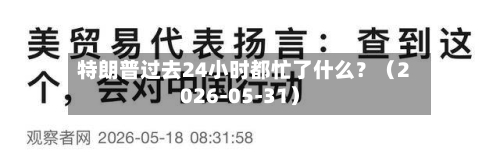 特朗普过去24小时都忙了什么?(2026-05-31)-第2张图片