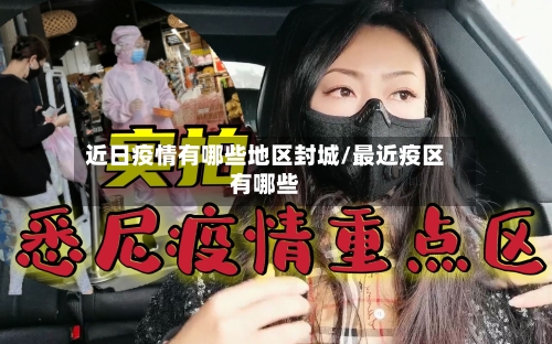 近日疫情有哪些地区封城/最近疫区有哪些