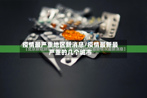 疫情最严重地区新消息/疫情最新最严重的几个城市