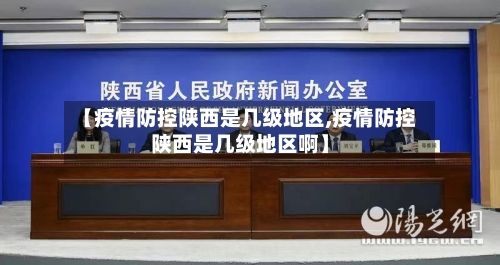 【疫情防控陕西是几级地区,疫情防控陕西是几级地区啊】-第2张图片