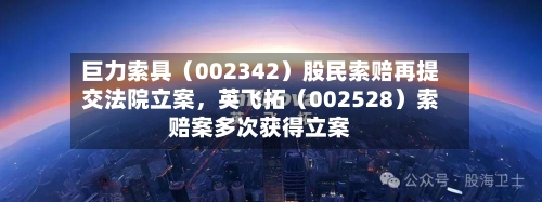 巨力索具（002342）股民索赔再提交法院立案，英飞拓（002528）索赔案多次获得立案