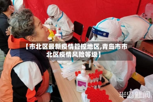 【市北区最新疫情管控地区,青岛市市北区疫情风险等级】-第2张图片