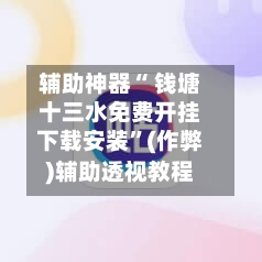 辅助神器“ 钱塘十三水免费开挂下载安装”(作弊)辅助透视教程