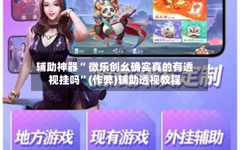 辅助神器“ 微乐创幺确实真的有透视挂吗”(作弊)辅助透视教程-第2张图片