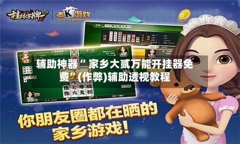 辅助神器“ 家乡大贰万能开挂器免费”(作弊)辅助透视教程-第3张图片