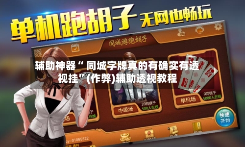 辅助神器“ 同城字牌真的有确实有透视挂”(作弊)辅助透视教程