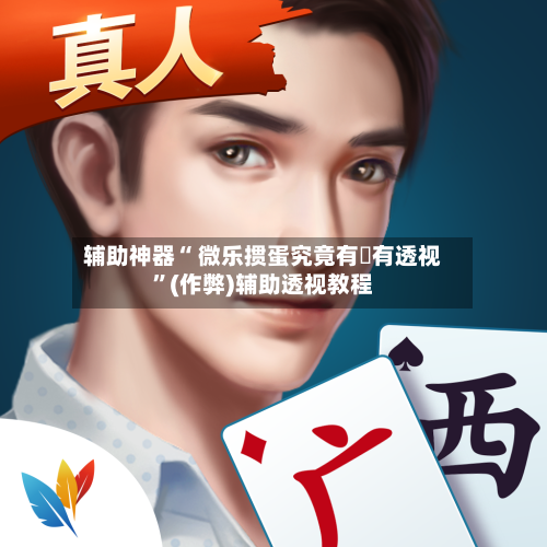 辅助神器“ 微乐掼蛋究竟有沒有透视”(作弊)辅助透视教程