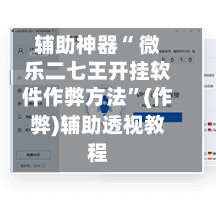 辅助神器“ 微乐二七王开挂软件作弊方法”(作弊)辅助透视教程-第2张图片