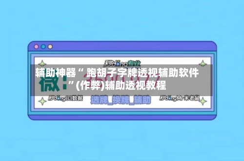 辅助神器“ 跑胡子字牌透视辅助软件”(作弊)辅助透视教程