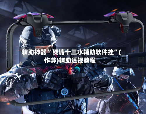辅助神器“ 钱塘十三水辅助软件挂”(作弊)辅助透视教程-第3张图片