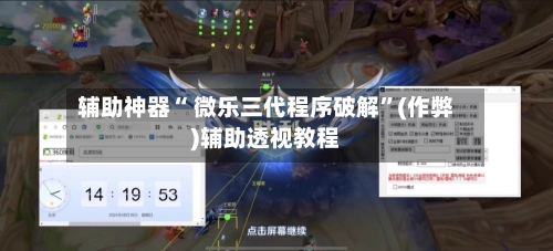 辅助神器“ 微乐三代程序破解”(作弊)辅助透视教程-第2张图片