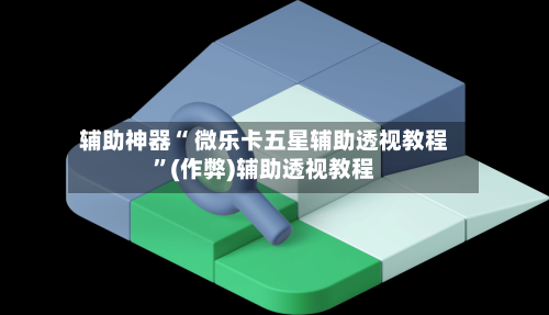 辅助神器“ 微乐卡五星辅助透视教程”(作弊)辅助透视教程-第3张图片