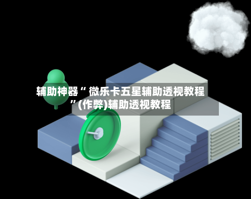 辅助神器“ 微乐卡五星辅助透视教程”(作弊)辅助透视教程-第2张图片