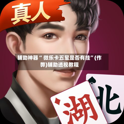 辅助神器“ 微乐卡五星是否有挂”(作弊)辅助透视教程-第3张图片