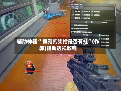 辅助神器“ 博雅贰柒拾是否有挂”(作弊)辅助透视教程-第2张图片