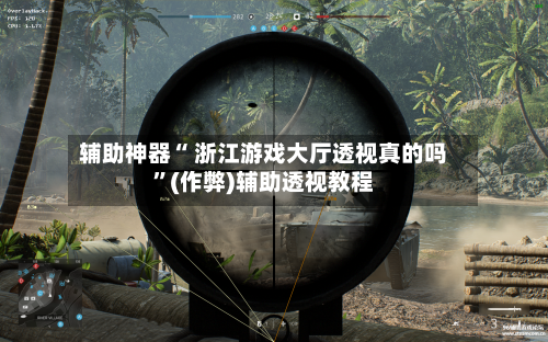 辅助神器“ 浙江游戏大厅透视真的吗”(作弊)辅助透视教程