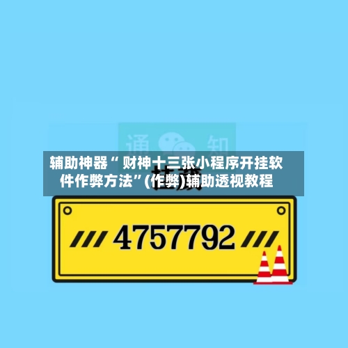 辅助神器“ 财神十三张小程序开挂软件作弊方法”(作弊)辅助透视教程-第3张图片