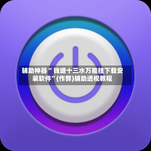 辅助神器“ 钱塘十三水万能挂下载安装软件	”(作弊)辅助透视教程-第2张图片
