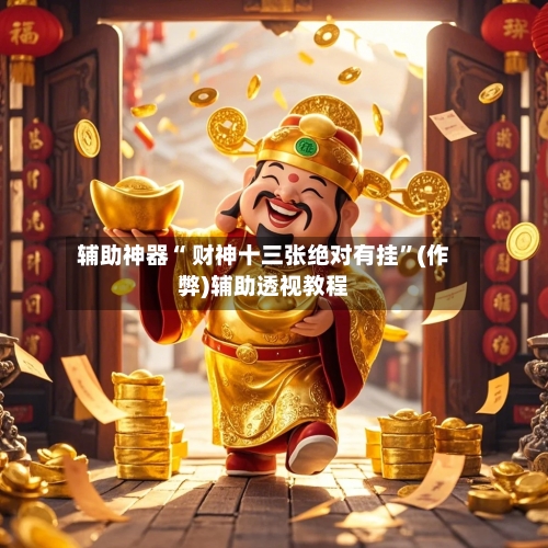 辅助神器“ 财神十三张绝对有挂”(作弊)辅助透视教程-第2张图片
