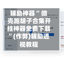 辅助神器“ 微壳跑胡子合集开挂神器免费下载	”(作弊)辅助透视教程-第3张图片