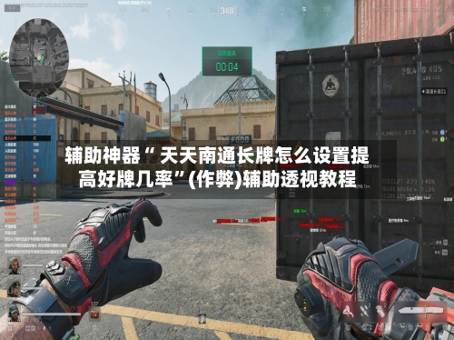 辅助神器“ 天天南通长牌怎么设置提高好牌几率”(作弊)辅助透视教程