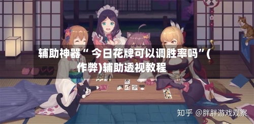 辅助神器“ 今日花牌可以调胜率吗”(作弊)辅助透视教程-第3张图片