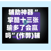 辅助神器“ 掌酷十三张输多了会赢吗”(作弊)辅助透视教程-第2张图片