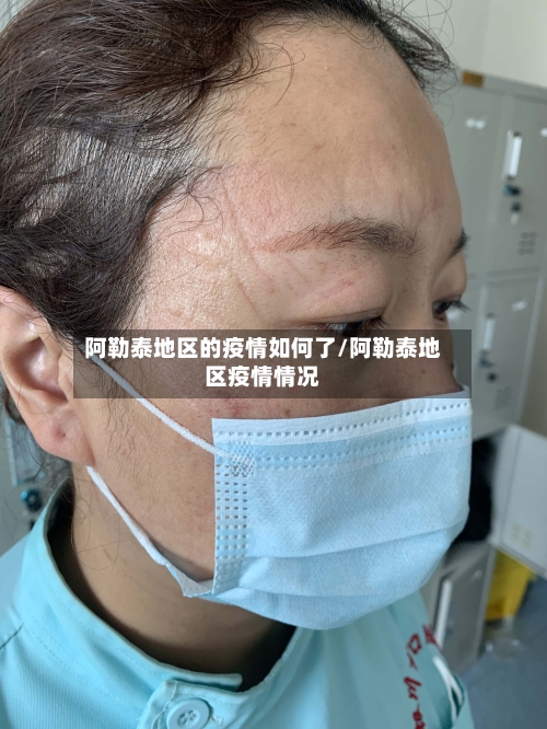 阿勒泰地区的疫情如何了/阿勒泰地区疫情情况