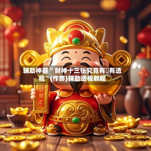 辅助神器“ 财神十三张究竟有沒有透视”(作弊)辅助透视教程